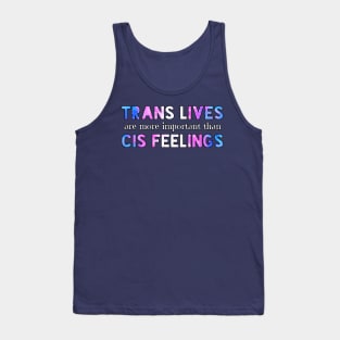 Trans Lives Are More Important Than Cis Feelings Tank Top